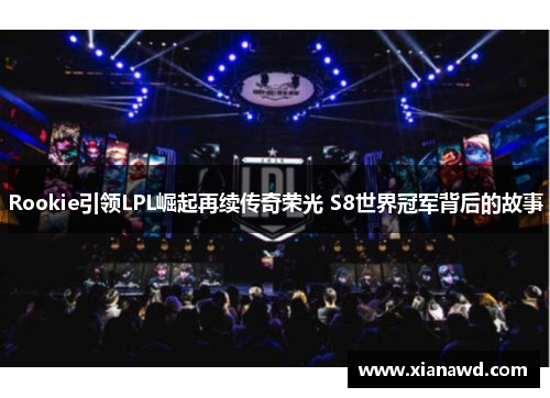 Rookie引领LPL崛起再续传奇荣光 S8世界冠军背后的故事